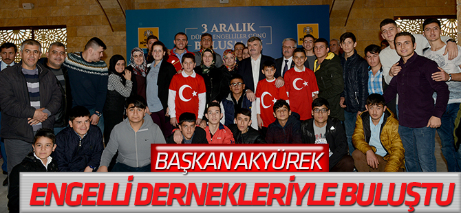 Akyürek Engelli Dernek Temsilcileri ve Üyeleriyle Buluştu