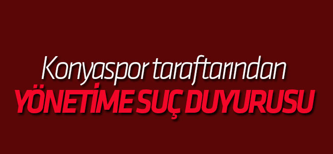 Taraftardan Konyaspor yöneticilerine suç duyurusu