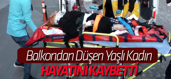 Balkondan Düşen Yaşlı Kadın Hayatını Kaybetti