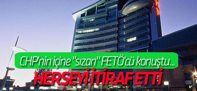 CHP'nin içine "sızan" FETÖ'cü konuştu...