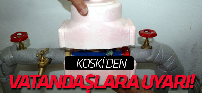 KOSKİ'den vatandaşlara uyarı!