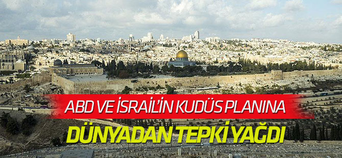 ABD ve İsrail'in "Kudüs planı"na dünyadan tepki yağdı