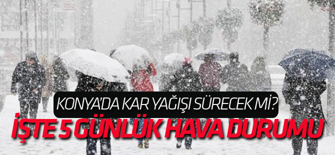 Konya'da kar yağışı devam edecek mi? İŞTE DETAYLAR