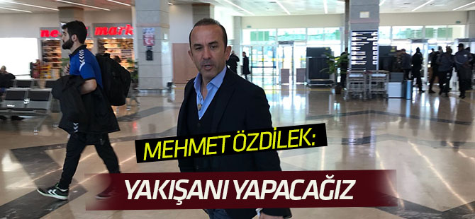 Mehmet Özdilek: Konyaspor'a yakışanı yapacağız