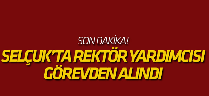 Selçuk Üniversitesi'nde Topçuoğlu görevden alındı