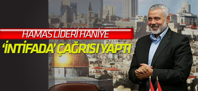 Hamas lideri Haniye’den “yeni intifada” çağrısı