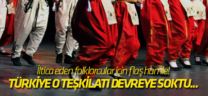 İltica eden folklorcular için flaş hamle!