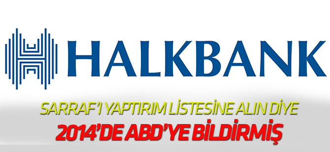 Halkbank, Sarraf'ı  yaptırım listesine alınması için ABD'ye 2014'te bildirmiş
