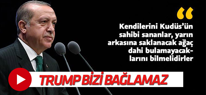 Erdoğan: Trump'ın açıklaması bizi de Kudüs'ü de bağlamaz