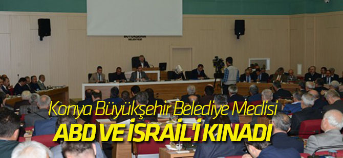 Konya Büyükşehir Belediye Meclisi ABD ve İsrail'i kınadı
