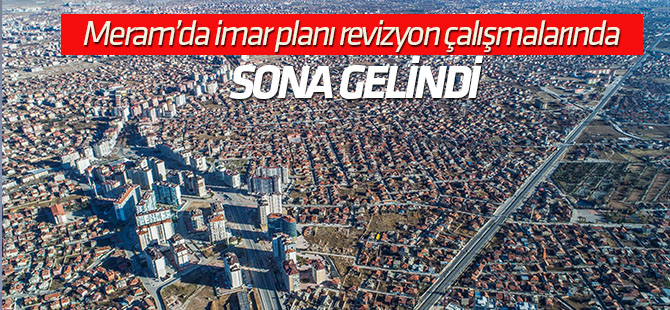 Meram’da imar planı revizyon çalışmalarında sona gelindi