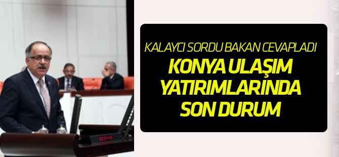 Konya’nın ulaşım yatırımlarında son durum