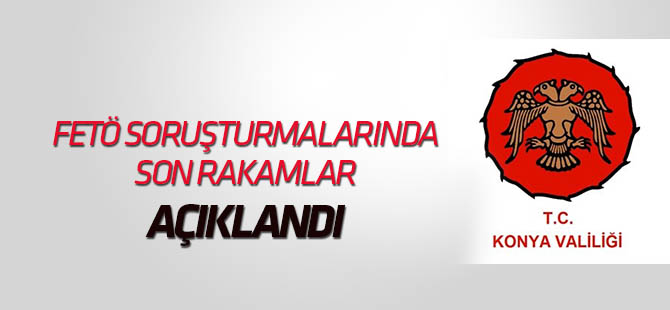 Konya'da FETÖ/PDY soruşturmalarında son rakamlar açıklandı