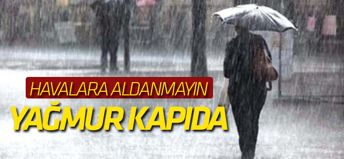 Güzel havaya aldanmayın! Yağmur kapıda
