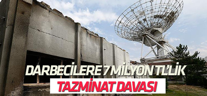 TÜRKSAT'tan darbecilere 7 milyon liralık tazminat davası