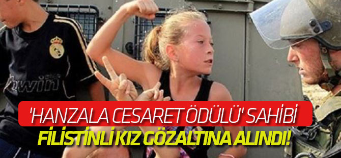 'Hanzala Cesaret Ödülü' sahibi 16 yaşındaki Filistinli kız gözaltına alındı!