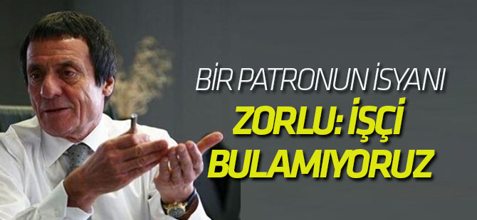 Zorlu: İşçi bulamıyoruz...