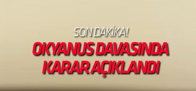 Okyanus davasında karar açıklandı