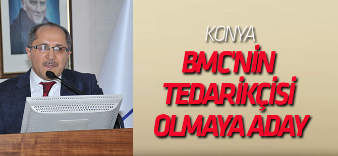 Konya, BMC'nin önemli bir tedarikçisi olmaya aday