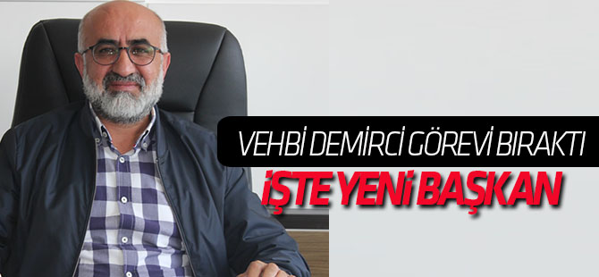Vehbi Demirci, görevinden ayrıldı