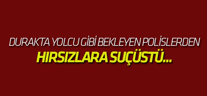Durakta Yolcu Gibi Bekleyen Polisler Zanlıları Suçüstü Yakaladı