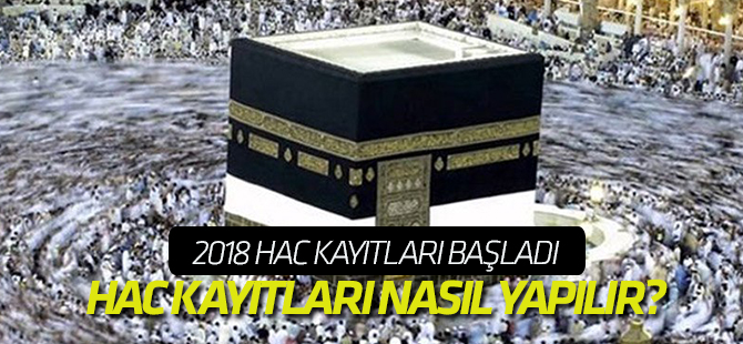 HAC KAYITLARI NASIL YAPILIR? 2018 yılı Hac müracaatları başladı