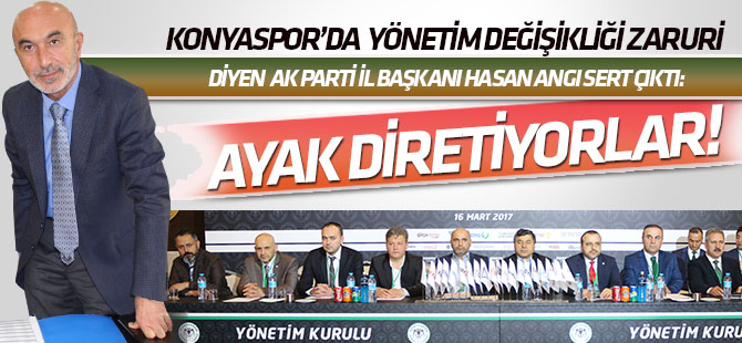 Hasan Angı Konyaspor yönetimine sert çıktı: Ayak diretiyorlar!