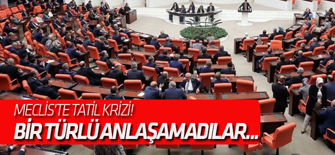 Meclis'te tatil krizi! Oylama sonucunda bir türlü anlaşamadılar...