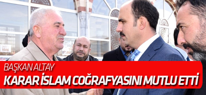 Başkan Altay, "Bm'in Kararı İslam Coğrafyasını Mutlu Etti"