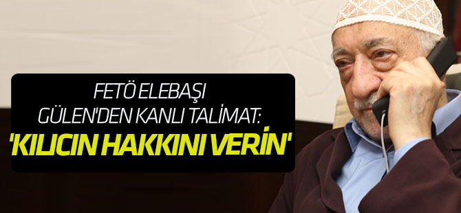 FETÖ elebaşı Gülen'den kanlı talimat: 'Öldürün'