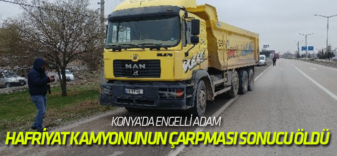 Engelli adam hafriyat kamyonunun çarpması sonucu öldü