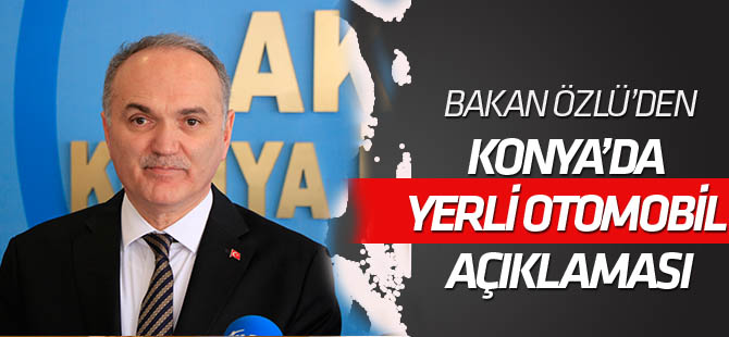 Bakan Özlü: Yerli otomobilde değerlendirilecek şehirlerden birisi de Konya olacak