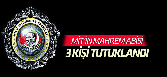 "MİT!'in mahrem abisi" oldukları gerekçesiyle 3 kişi tutuklandı