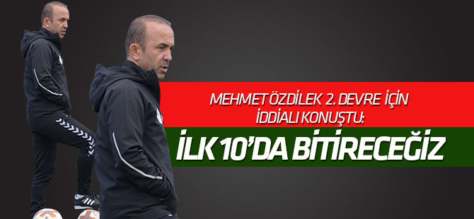 Mehmet Özdilek: İlk 10'da bitireceğiz