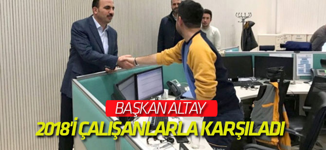 Başkan Altay, 2018'i Çalışanlarla Karşıladı