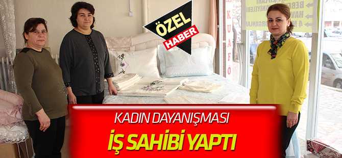 KADIN DAYANIŞMASI   İŞ SAHİBİ YAPTI