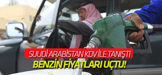 Suudi Arabistan KDV ile tanıştı, benzin fiyatları uçtu!