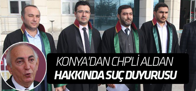 Konya'da CHP'li Aldan hakkında suç duyurusu