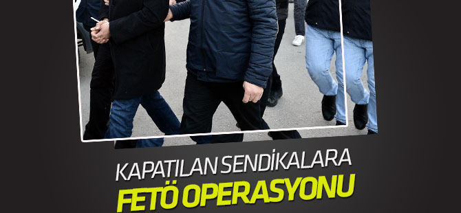 KHK ile kapatılan 7 sendikaya operasyon