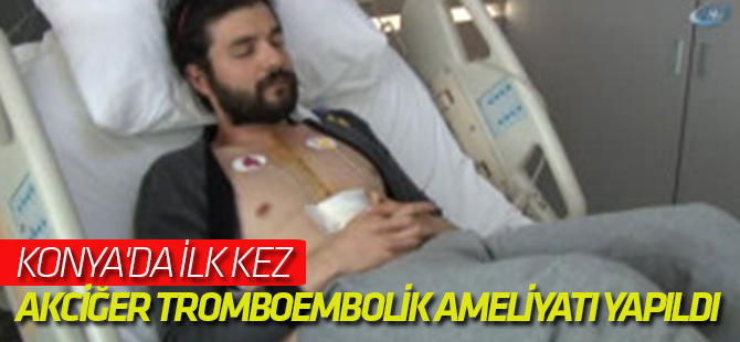 Konya'da İlk Kez Akciğer Tromboembolik Ameliyatı Yapıldı