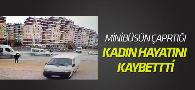 Minibüsün çarptığı kadın hayatını kaybetti