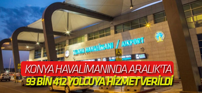 Konya Havalimanında Aralık'ta 93 Bin 412 Yolcuya Hizmet Verildi