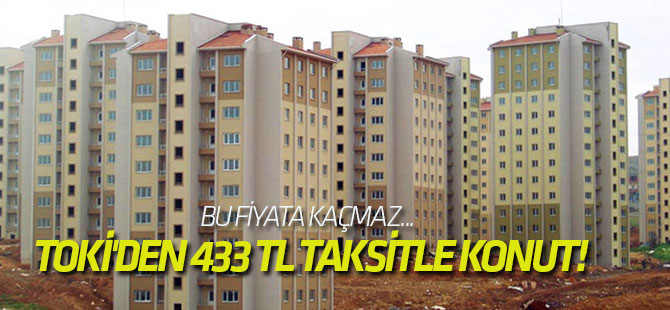 TOKİ'den 433 TL taksitle konut!