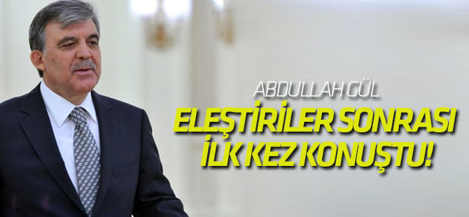 Abdullah Gül, eleştiriler sonrası ilk kez konuştu!