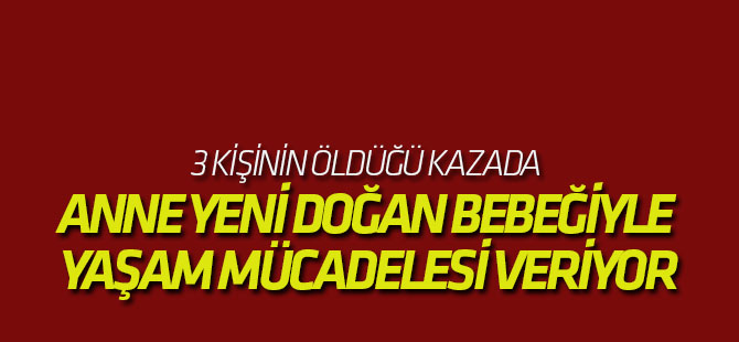 3 Kişinin Öldüğü Kazada Anne, Yeni Doğan Bebeğiyle Yaşam Mücadelesi Veriyor