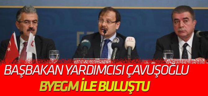 ÇAVUŞOĞLU: BYEGM SON DÖNEMDE BÜYÜK BİR ETKİ OLUŞTURMUŞTUR