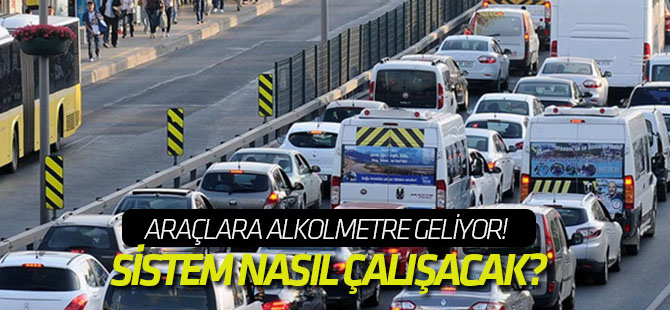 Araçlara alkolmetre geliyor! Sistem nasıl çalışacak?