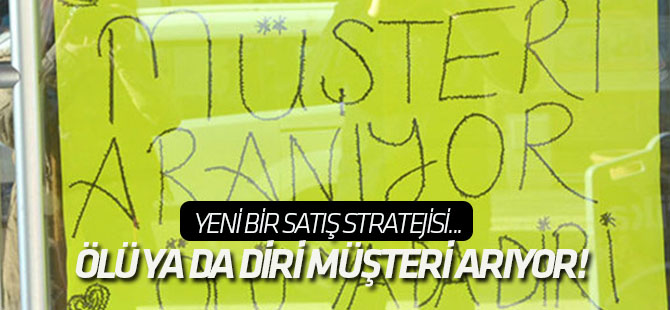 Ölü ya da diri müşteri arıyor!