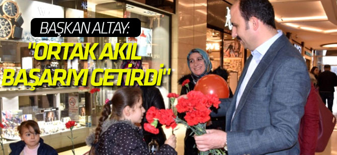 Başkan Altay: "Ortak Akıl ile Yönetim Başarıyı Getirdi"