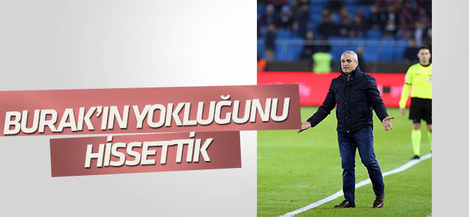 Çalımbay: Burak'ın yokluğunu hissettik